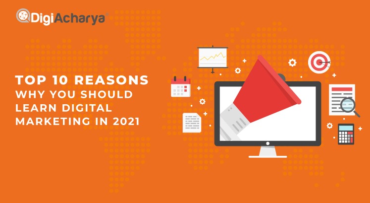 TOP 10 REASONS WHY YOU SHOULD LEARN DIGITAL MARKETING IN 2021